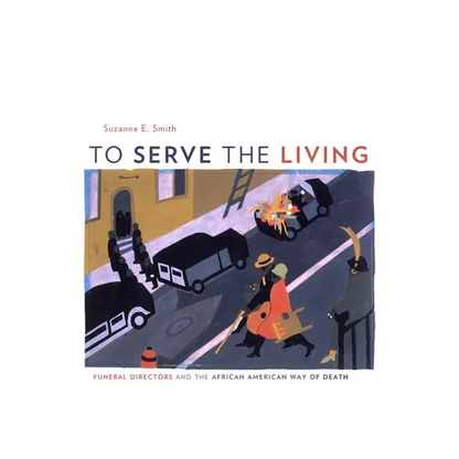 To Serve the Living: Funeral Directors and the African American Way of Death - Hardcover