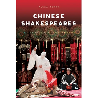 Chinese Shakespeares: Two Centuries of Cultural Exchange - Paperback