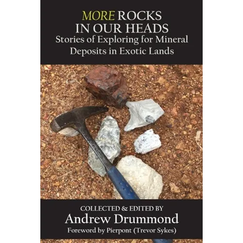 More Rocks in Our Heads: Stories of Exploring for Mineral Deposits in Exotic Lands - Paperback