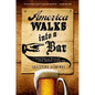 America Walks Into a Bar: A Spirited History of Taverns and Saloons, Speakeasies and Grog Shops - Paperback