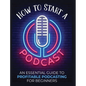 How to Start a Podcast: An Essential Guide to Profitable Podcasting for Beginners. - Hardcover