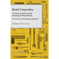 Roof Carpentry - Practical Lessons in the Framing of Wood Roofs - For the Use of Working Carpenters - Paperback