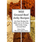 Mild Ground Beef Jerky Recipes: 100 Easy Recipes for Mild, Low to No Heat, Beef Jerky Using Ground Beef - Paperback