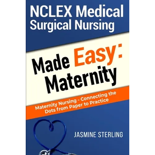 NCLEX Medical Surgical Nursing Made Easy: Maternity: Maternity Nursing-Connecting the Dots From Paper to Practice - Paperback