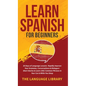 Learn Spanish For Beginners: 30 Days of Language Lessons- Rapidly Improve Your Grammar, Conversations& Dialogue+ Short Stories& Learn 1001 Common Phra - Hardcover