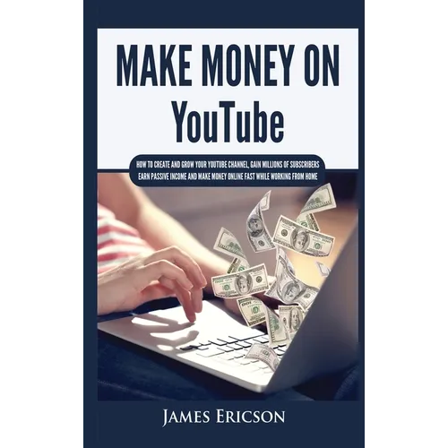Make Money On YouTube: How to Create and Grow Your YouTube Channel, Gain Millions of Subscribers, Earn Passive Income and Make Money Online F - Hardcover