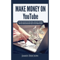 Make Money On YouTube: How to Create and Grow Your YouTube Channel, Gain Millions of Subscribers, Earn Passive Income and Make Money Online F - Hardcover