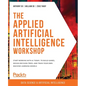 The Applied Artificial Intelligence Workshop: Start working with AI today, to build games, design decision trees, and train your own machine learning - Paperback