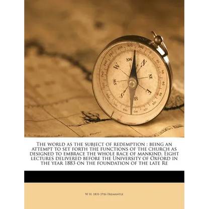 The World as the Subject of Redemption: Being an Attempt to Set Forth the Functions of the Church as Designed to Embrace the Whole Race of Mankind. Ei - Paperback