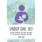 Under One Sky: Intimate Encounters with Moms and Babies by a Breastfeeding Consultant and Nurse - Paperback