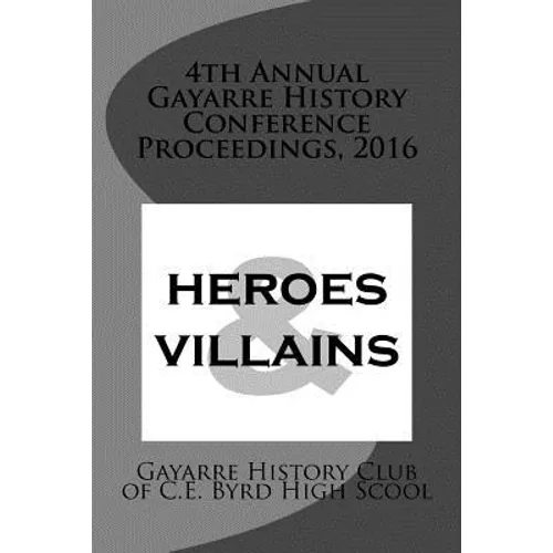 4th Annual Gayarre History Conference Proceedings, 2016: Heroes & Villain - Paperback