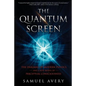 The Quantum Screen: The Enigmas of Modern Physics and a New Model of Perceptual Consciousness - Paperback
