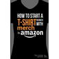 How to Start a T-Shirt Business on Merch by Amazon (Booklet): A Quick Guide to Researching, Designing & Selling Shirts Online - Paperback