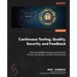 Continuous Testing, Quality, Security, and Feedback: Essential strategies and secure practices for DevOps, DevSecOps, and SRE transformations - Paperback