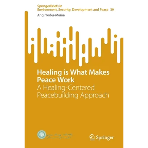 Healing Is What Makes Peace Work: A Healing-Centered Peacebuilding Approach - Paperback