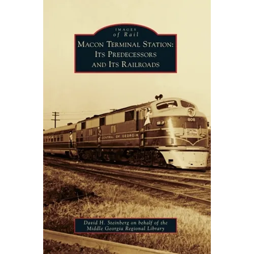 Macon Terminal Station: Its Predecessors and Its Railroads - Hardcover