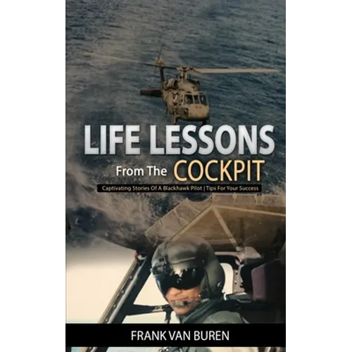 Life Lessons From The Cockpit: Captivating Stories Of a BlackHawk Pilot - Tips For Your Success - Paperback