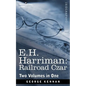 E.H. Harriman: Railroad Czar (Two Volumes in One) - Paperback
