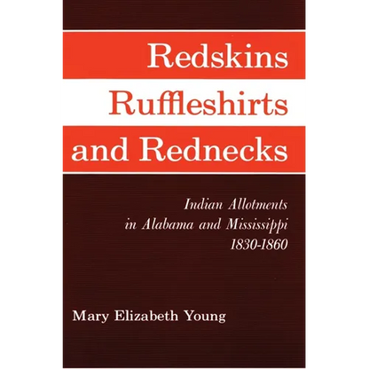 Redskins, Ruffleshirts, and Rednecks: Indian Allotments in Alabama and Mississippi, 1830-1860 - Paperback