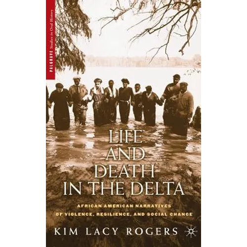 Life and Death in the Delta: African American Narratives of Violence, Resilience, and Social Change - Hardcover