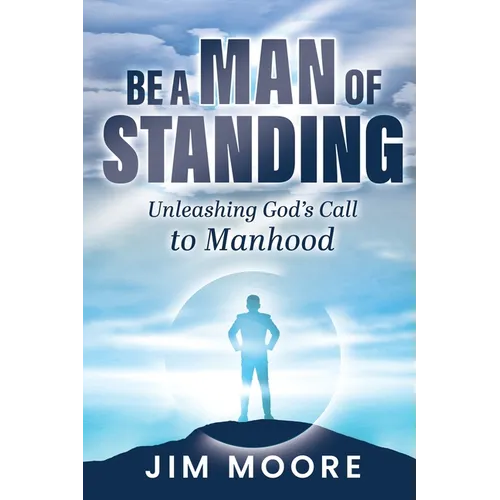 Be a Man of Standing: Unleashing God's Call to Manhood - Paperback