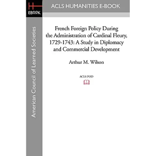 French Foreign Policy During the Administration of Cardinal Fleury, 1729-1743: A Study in Diplomacy and Commercial Development - Paperback