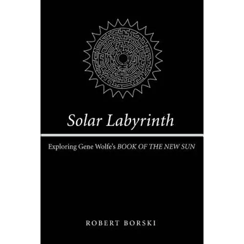 Solar Labyrinth: Exploring Gene Wolfe's BOOK OF THE NEW SUN - Paperback