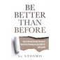 Be Better Than Before: How to Become the Best Version of Yourself by Following an Easy Guide for Self-growth - Paperback