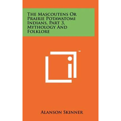 The Mascoutens Or Prairie Potawatomi Indians, Part 3, Mythology And Folklore - Hardcover