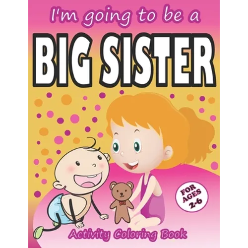 I'm going to be a Big Sister Activity Coloring Book: Cute Gift From New Baby To Siblings, Workbook for Girls, Toddlers - Paperback
