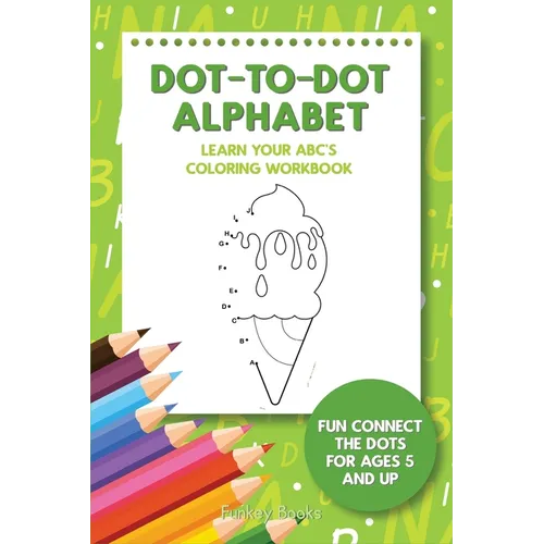 Dot-To-Dot Alphabet - Learn Your ABC's Coloring Workbook: Fun Connect The Dots For Ages 5 and Up - Paperback