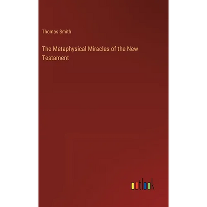 The Metaphysical Miracles of the New Testament - Hardcover