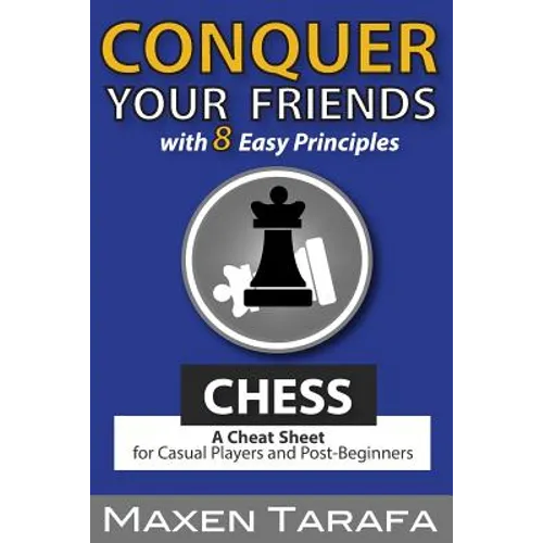 Chess: Conquer your Friends with 8 Easy Principles: A Cheat Sheet for Casual Players and Post-Beginners - Paperback