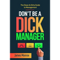 Don't Be a Dick Manager: The Down & Dirty Guide to Management - Paperback