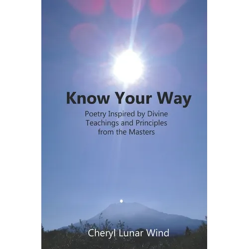 Know Your Way: Poetry Inspired by Divine Teachings and Principles from the Masters - Paperback