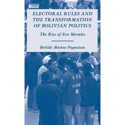 Electoral Rules and the Transformation of Bolivian Politics: The Rise of Evo Morales - Hardcover