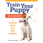 Train Your Puppy in 8 Weeks: A Positive Guide for Dog Owners - Paperback