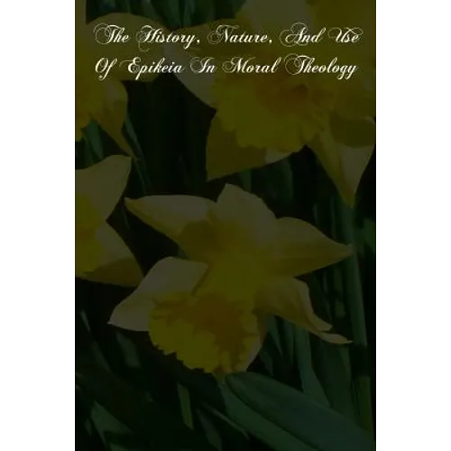 The History, Nature, And Use Of Epikeia In Moral Theology - Paperback