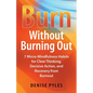 Burn Without Burning Out: 7 Micro-Mindfulness Habits for Clear Thinking, Decisive Action, and Recovery from Burnout - Paperback
