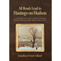 All Roads Lead to Hastings-on-Hudson: A History of the Lower Hudson River Valley and New York City - Hardcover
