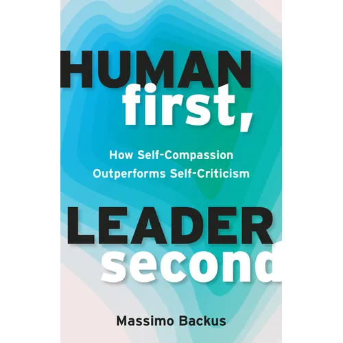Human First, Leader Second: How Self-Compassion Outperforms Self-Criticism - Paperback