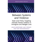 Between Systems and Violence: State-Level Policy Targeting Intimate Partner Violence in Immigrant and Refugee Lives - Hardcover