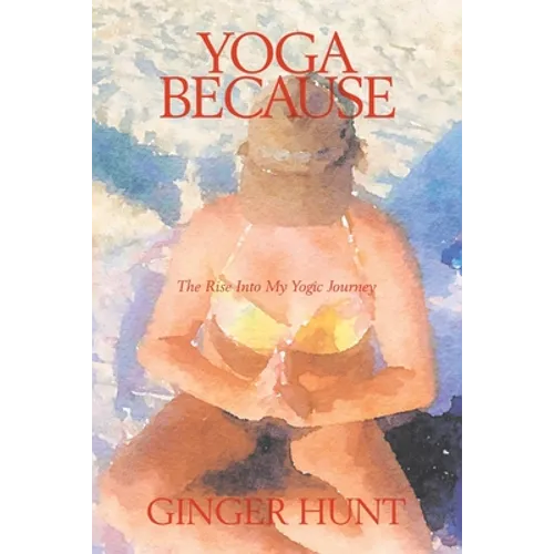 Yoga Because: The Rise into My Yogic Journey - Paperback