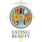 Eating Beauty: The Eucharist and the Spiritual Arts of the Middle Ages - Paperback