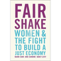 Fair Shake: Women and the Fight to Build a Just Economy - Hardcover