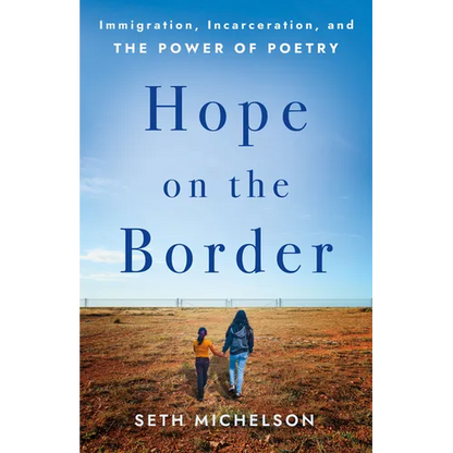 Hope on the Border: Immigration, Incarceration, and the Power of Poetry - Hardcover
