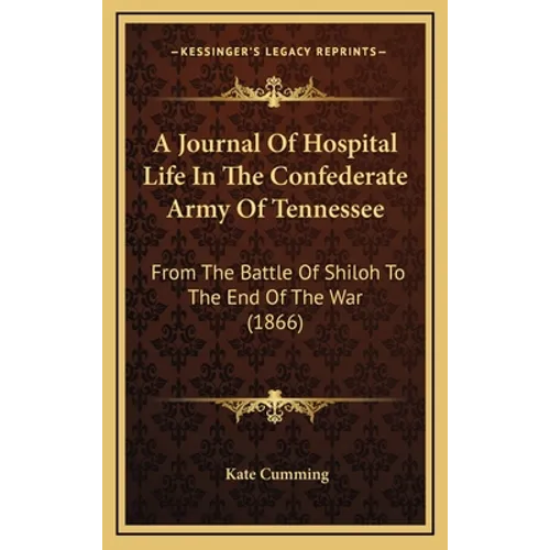 A Journal Of Hospital Life In The Confederate Army Of Tennessee: From The Battle Of Shiloh To The End Of The War (1866) - Hardcover