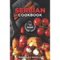 Serbian Cookbook: Get Your Taste Of Serbia With 60 Easy and Delicious Recipes From Serbian Cuisine - Paperback