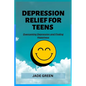Depression Relief for Teens: Overcoming Depression and Finding Happiness - Paperback
