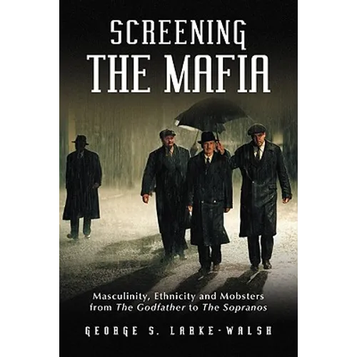 Screening the Mafia: Masculinity, Ethnicity and Mobsters from the Godfather to the Sopranos - Paperback